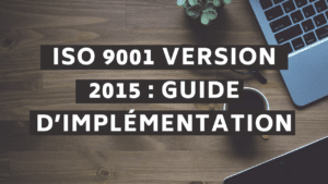 ISO 9001 version 2015 : Guide d'implémentation